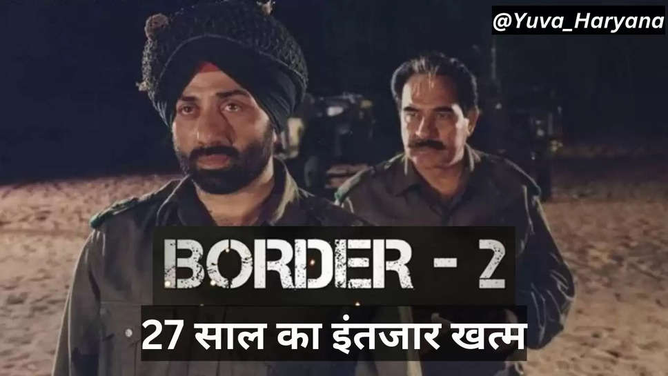 27 साल का इंतजार हुआ खत्म, BORDER 2 की हुई अनाउंसमेंट 