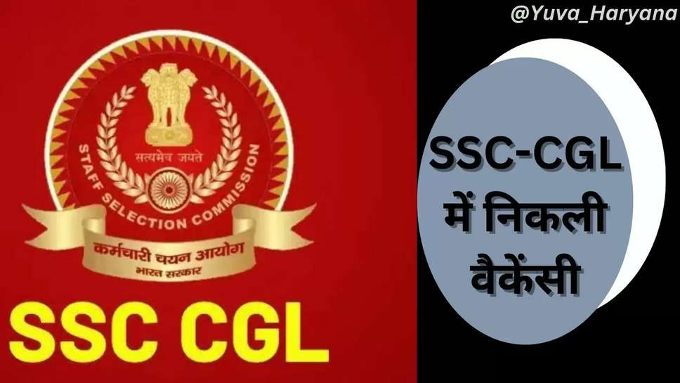 SSC-CGL: कर्मचारी चयन आयोग में निकली भर्तिया, जल्दी करें आवेदन